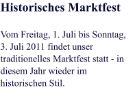 Historisches Marktfest  Vom Freitag, 1. Juli bis Sonntag, 3. Juli 2011 findet unser traditionelles Marktfest statt - in diesem Jahr wieder im historischen Stil.